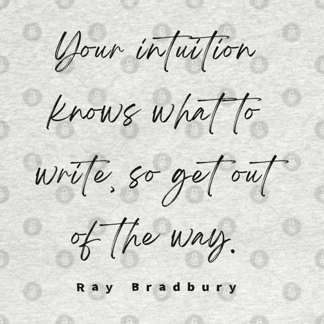 Ray Bradbury said Your intuition knows what to write, so get out of the way by artbleed